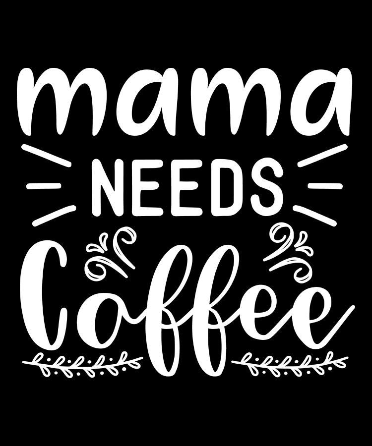 Mama Needs Coffee Gift for Mom Coffee Lovers Gift Digital Art by Caterina Christakos