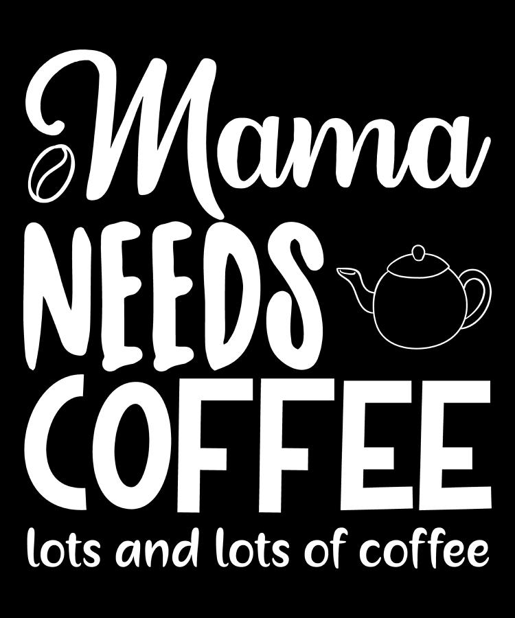 Mama Needs Coffee Lots and Lots of Coffee Digital Art by Caterina Christakos