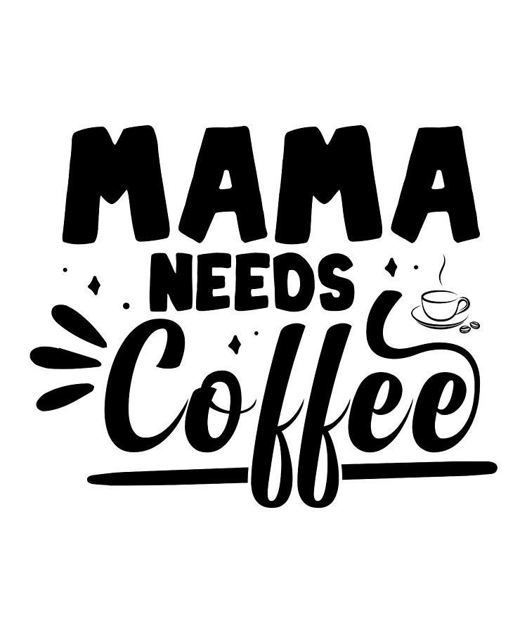 Mama needs Coffee by Me