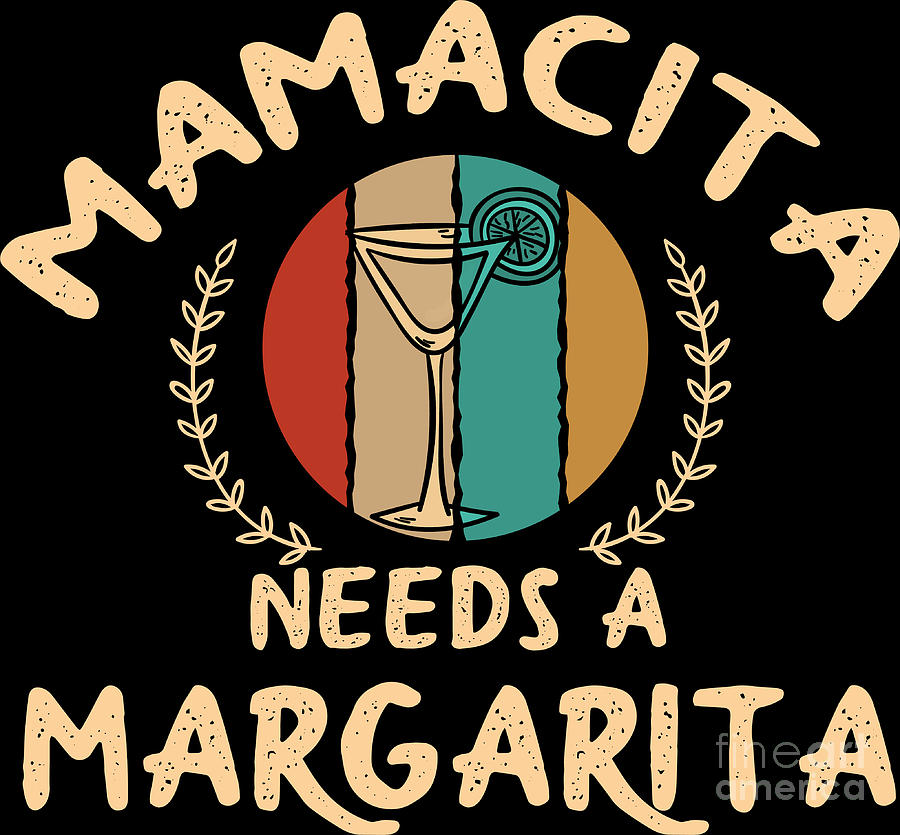 Mamacita Needs A Margarita Mothers Day Gift Digital Art by Haselshirt ...