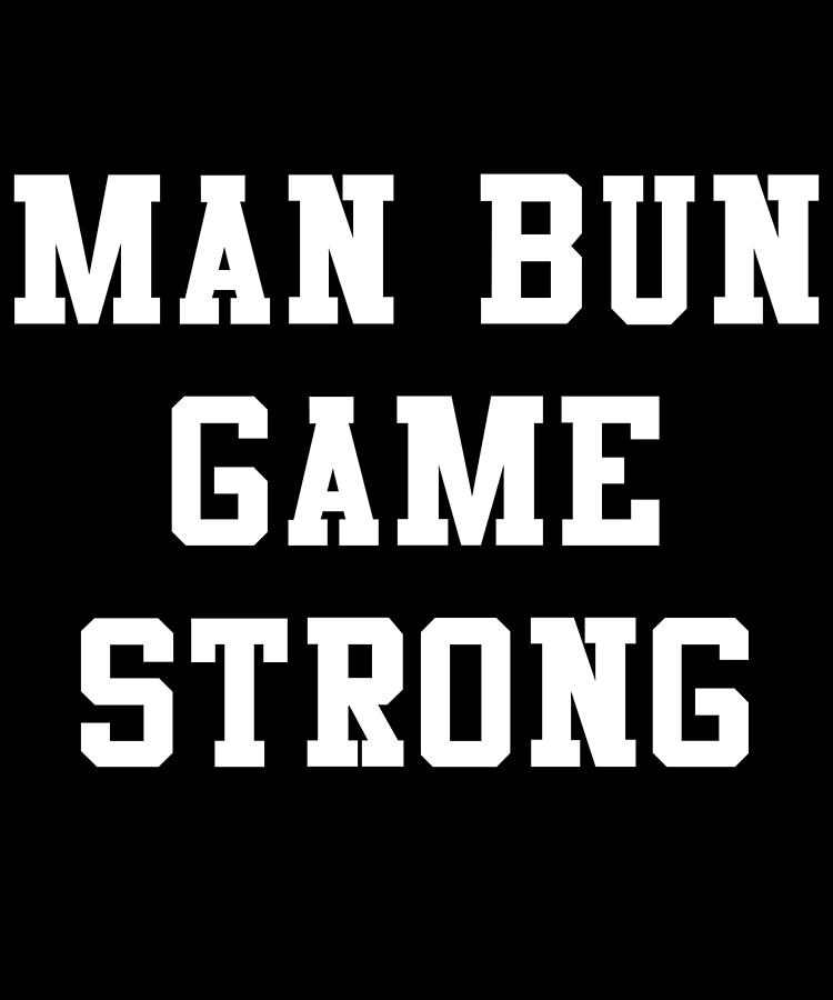 Man Bun Game Strong Digital Art by Flippin Sweet Gear