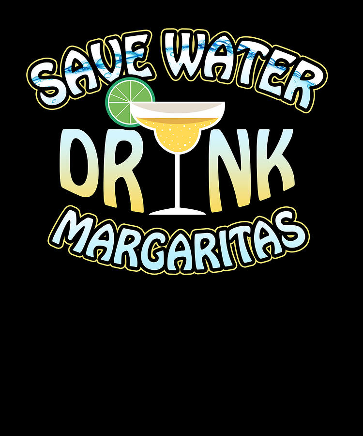 Margarita Lover Gift Save Water Drink Margaritas Drawing by Kanig ...