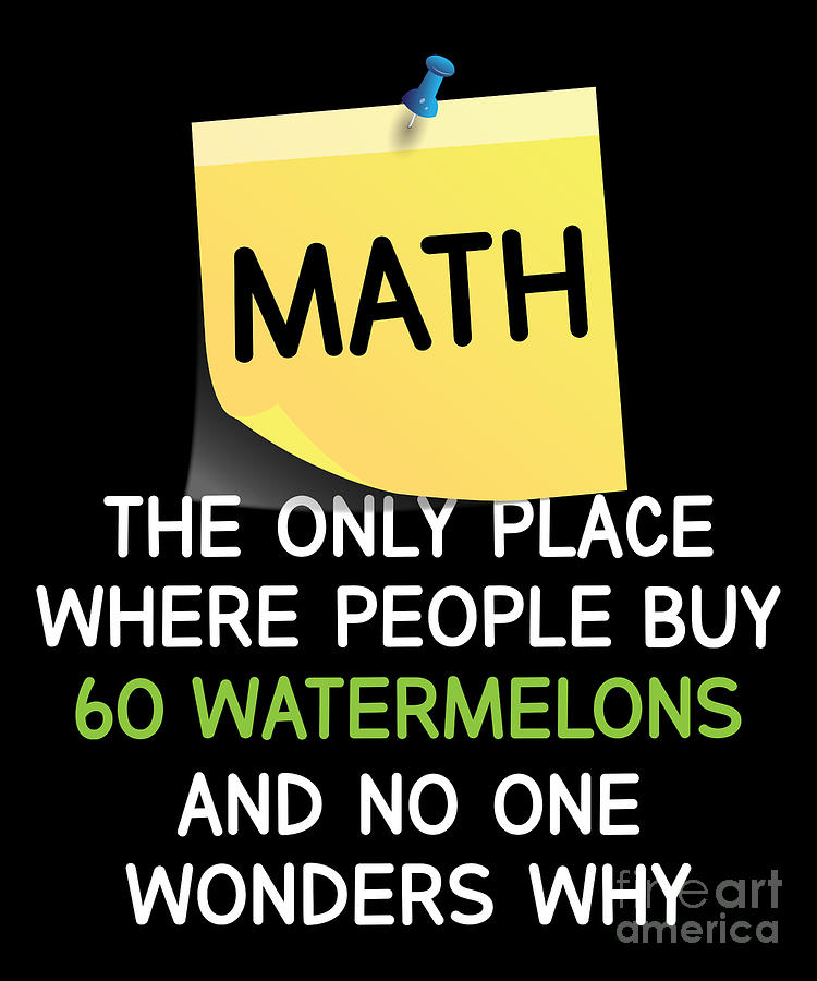 Math 60 Watermelons No One Wonders Why Funny Math Drawing by Noirty Designs  - Pixels