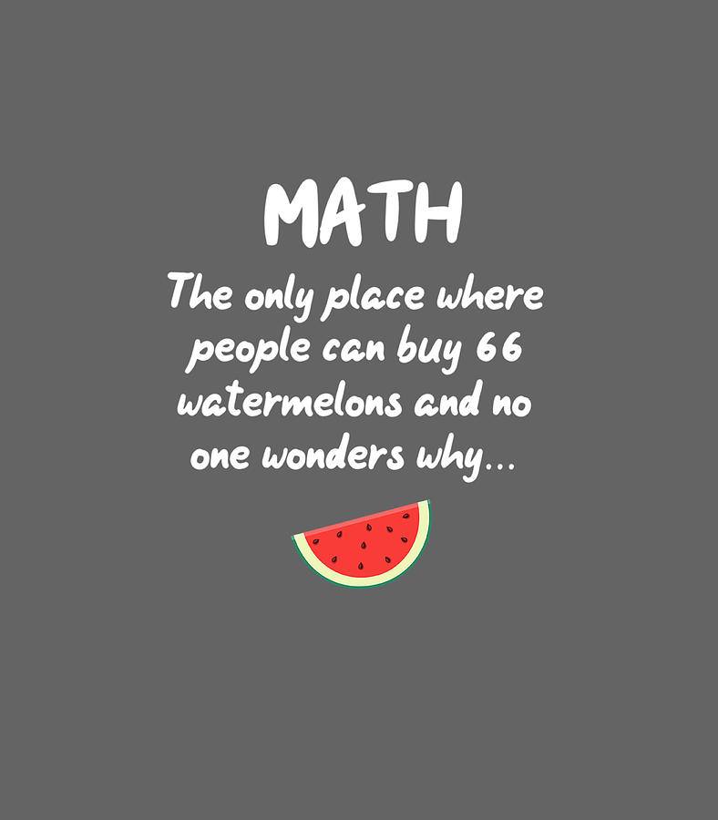 Math The Only Place Where People Buy 66 Watermelons Digital Art by ...