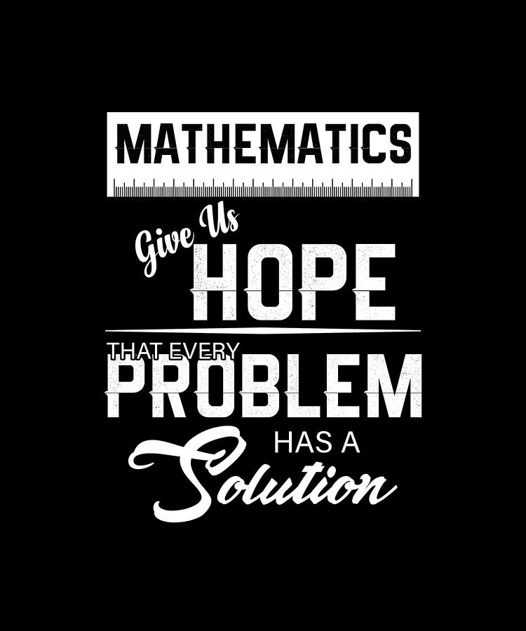 Mathematics Give Us Hope That Every Problem Has A Solution Digital Art ...