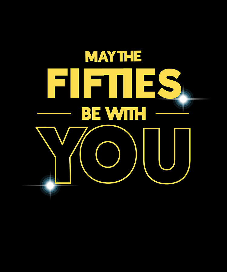 May the fifties be with you 50th birthday gift Digital Art by Norman W ...