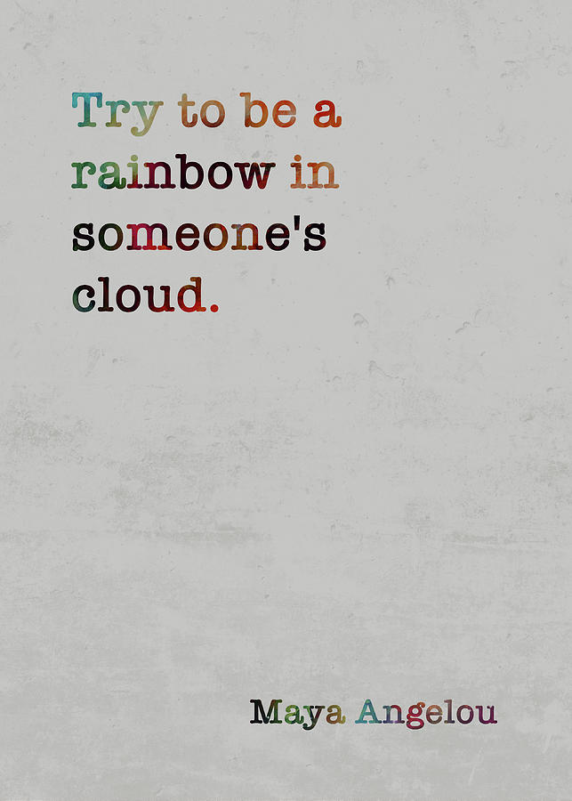 Maya Angelou Famous Quote Colorful Art Try To Be A Rainbow In Someone's ...