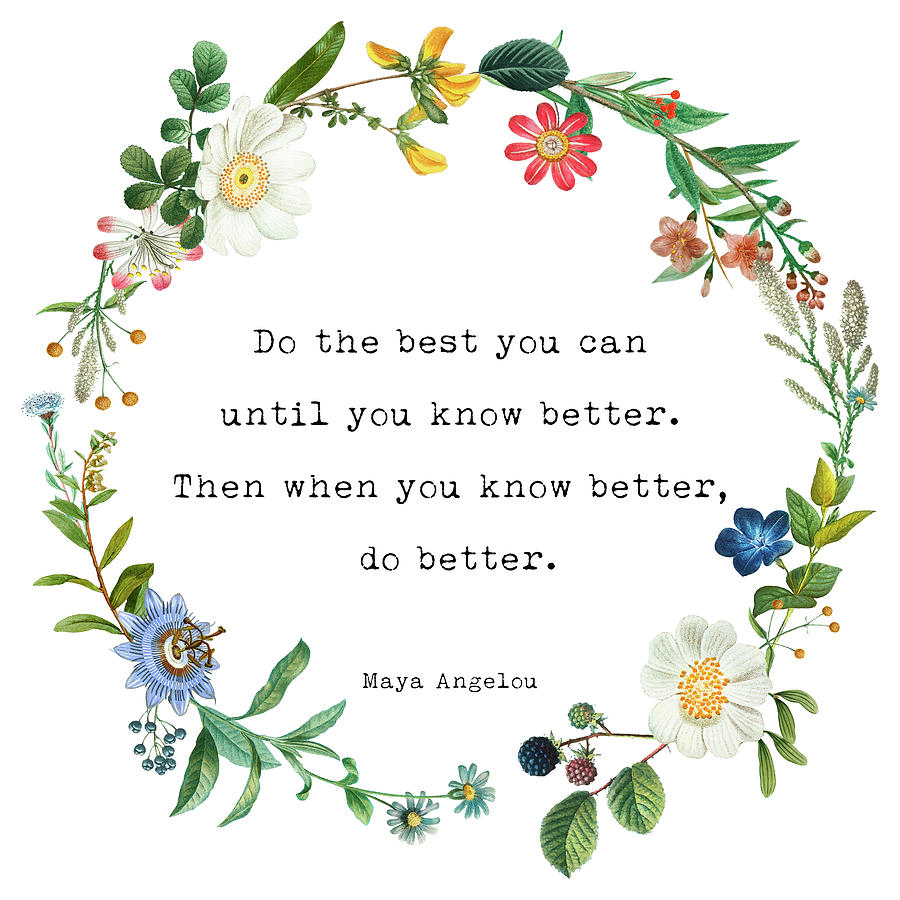 Maya Angelou Quote Print. Do The Best You Can Until You Know Better 