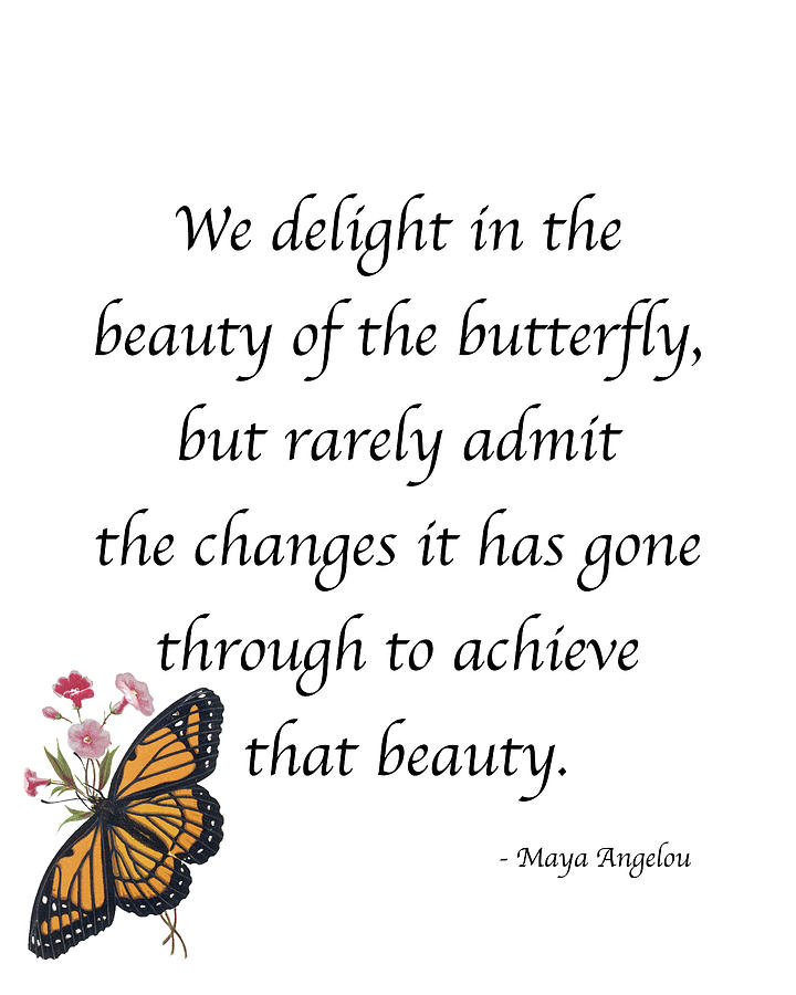 Maya Angelou Quote Print. - We delight in the beauty of the butterfly ...