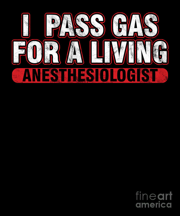 Medical Anesthesia Gift I Pass Gas For A Living Funny Anesthesiologist  Digital Art by Thomas Larch - Fine Art America