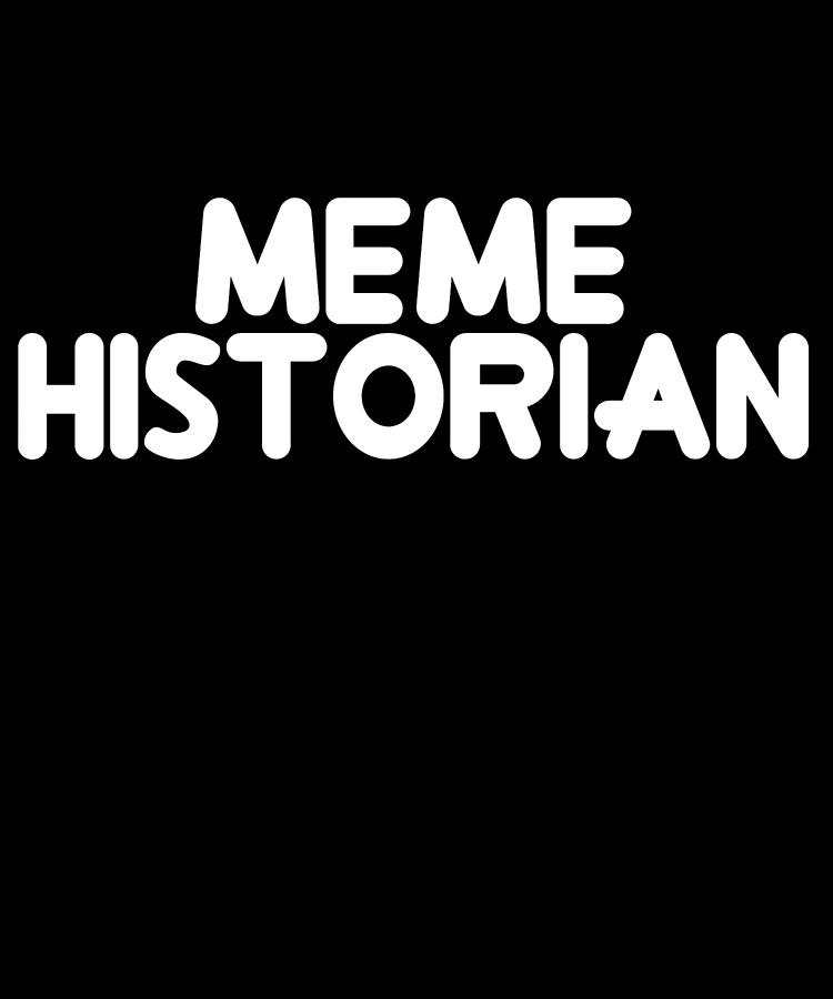 Meme Historian Digital Art by Flippin Sweet Gear