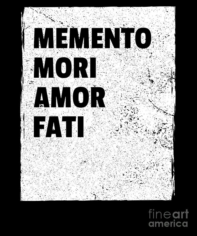 Memento Mori And Amor Fati - Remember Death, Love Your Fate Memento Mori And Amor Fati - Remember Death, Love Your Fate
