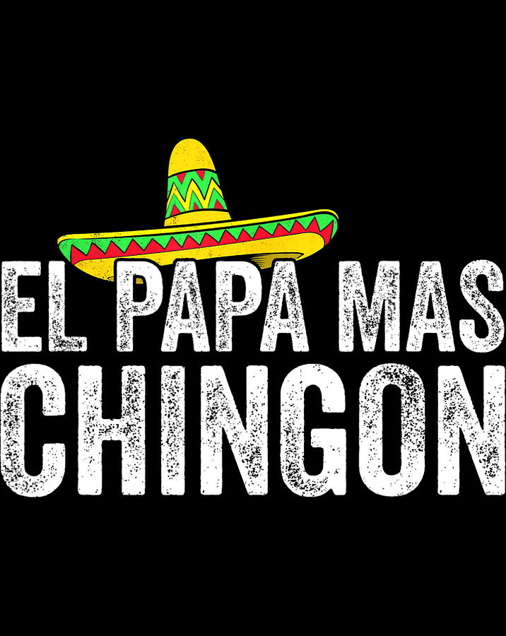 Mens El Papa Mas Chingon Spanish Mexican Dad Fathers Day Giftpng Khachik Ashkaryan 