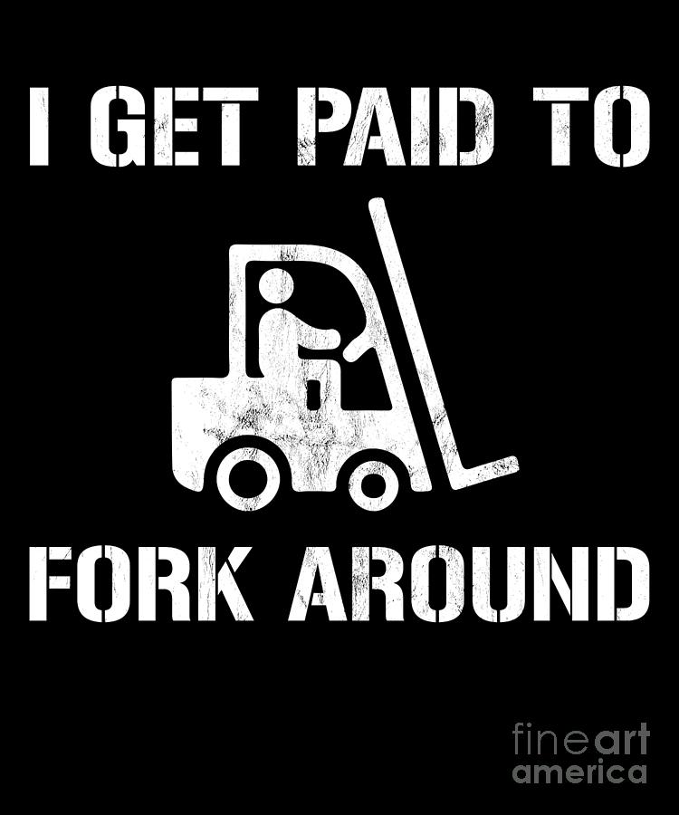 Mens I Get Paid To Fork Around Forklift Driver Drawing By Noirty Designs