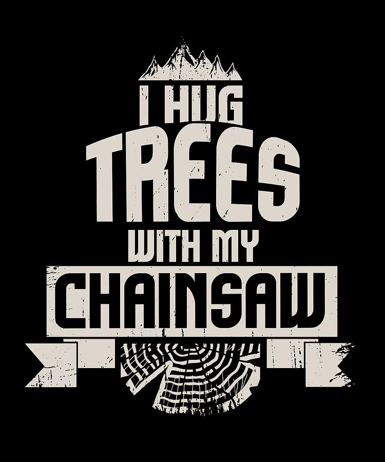 Mens Lumberjack Funny Chainsaw Hug Trees Logger Digital Art by Maximus ...