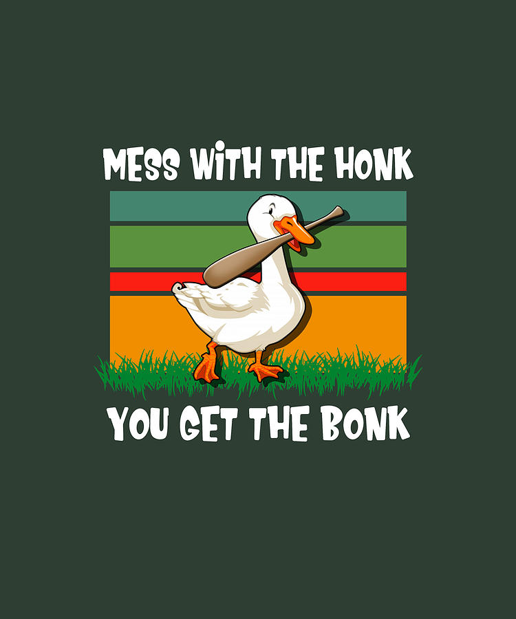 Mess With The Honk You Get The Bonk Digital Art by Felix - Pixels