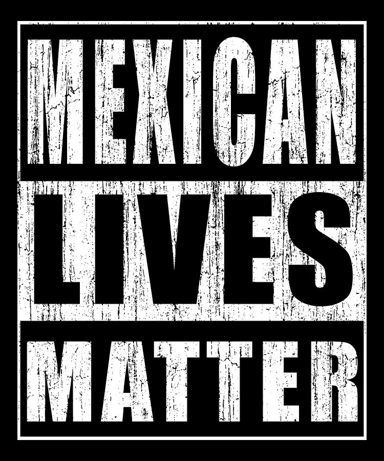 Mexican Lives Matter Great Mexican Gift Idea Digital Art by Wowshirt ...