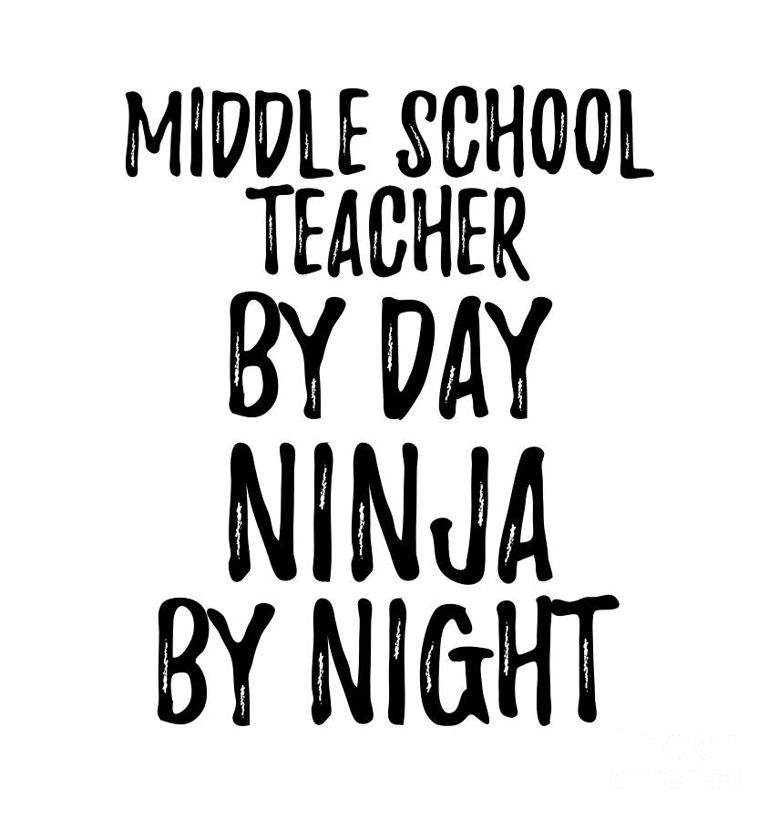https://images.fineartamerica.com/images/artworkimages/mediumlarge/3/middle-school-teacher-gift-ninja-by-day-middle-school-teacher-by-night-funny-gift-ideas.jpg