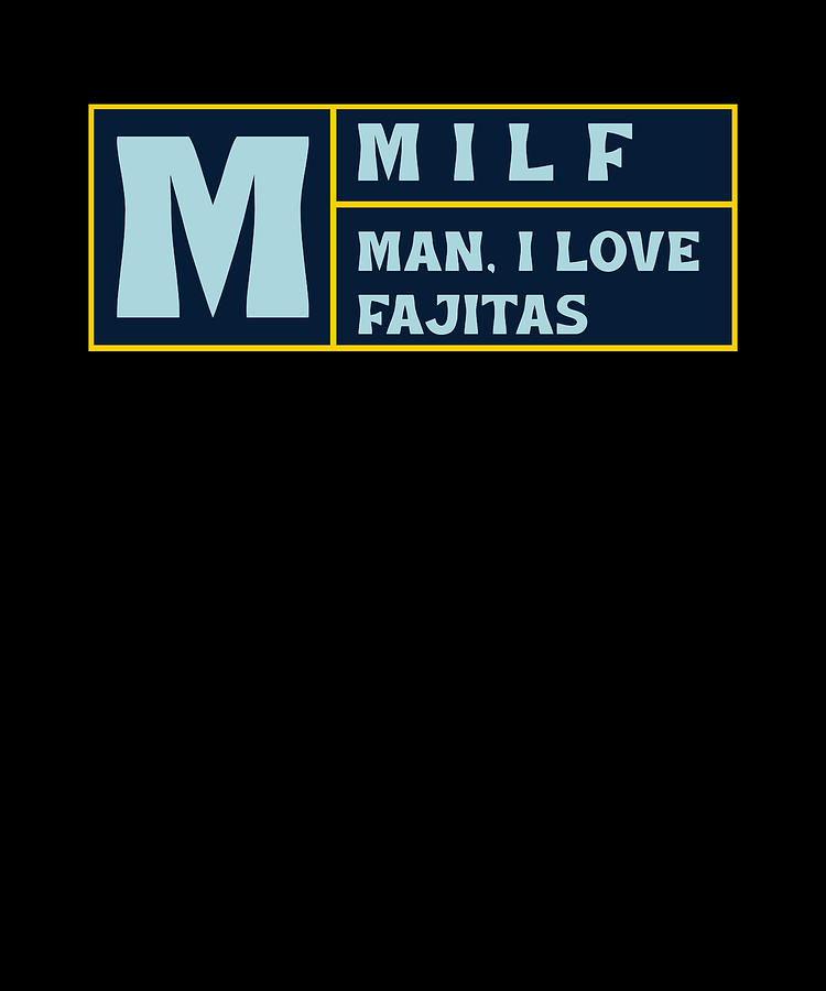 Milf Digital Art - Milf Man I Love Fajitas by Me