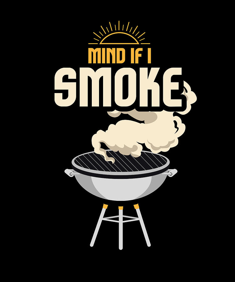 https://images.fineartamerica.com/images/artworkimages/mediumlarge/3/mind-if-i-smoke-funny-bbq-smoker-and-grilling-maximus-designs.jpg