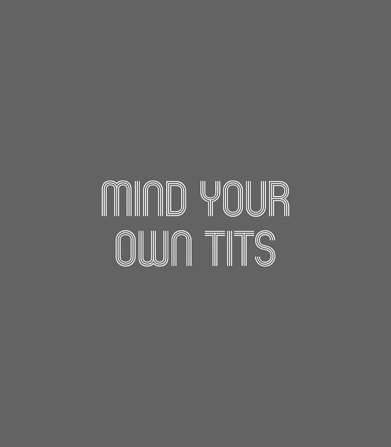 Mind Your Own Tits Digital Art By Myler Jorja Fine Art America 