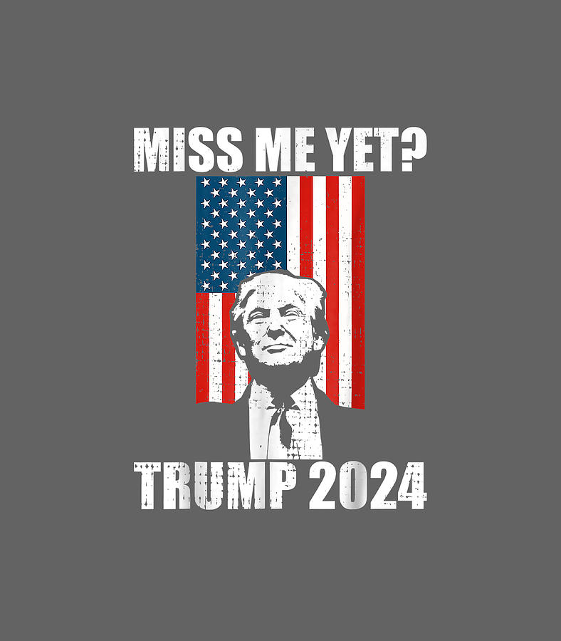 Miss Me Yet Funny President Re Elect Trump 2024 Digital Art by Donnacha ...