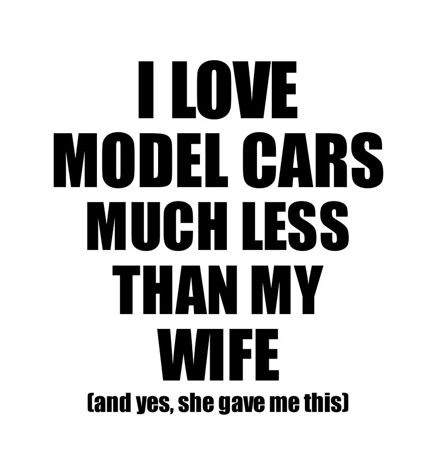 Model Cars Husband Funny Valentine Gift Idea For My Hubby From Wife I Love Digital Art By Funny Gift Ideas Model Cars Husband Funny Valentine Gift Idea For My Hubby From Wife I Love Digital Art By Funny Gift Ideas