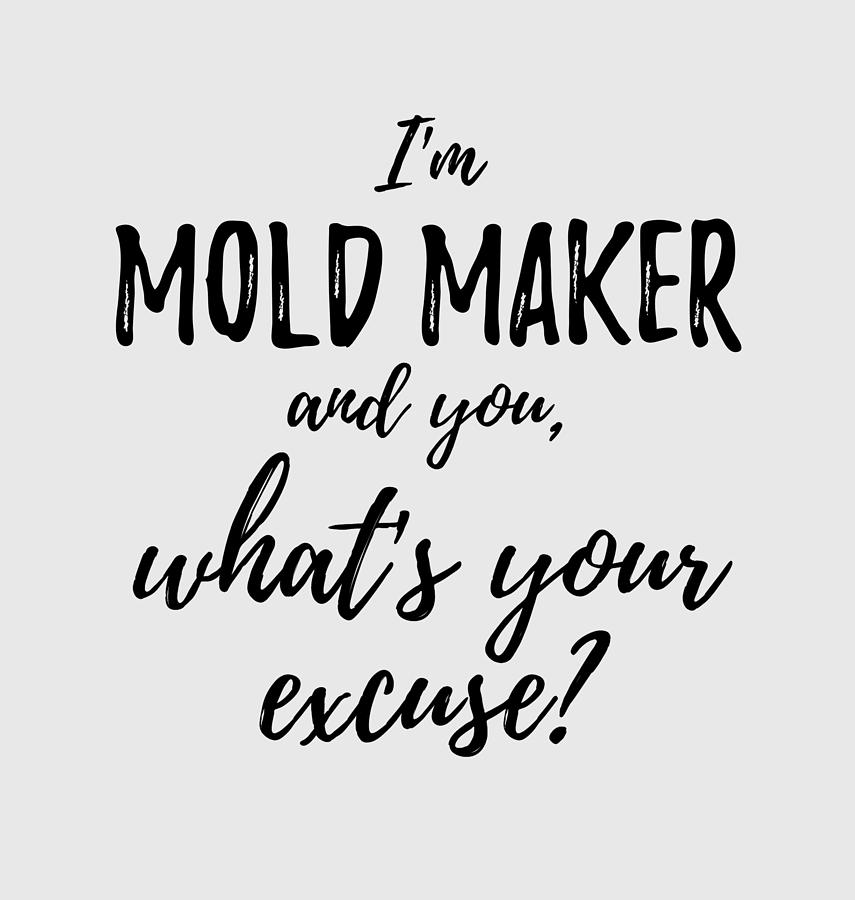 Mold Maker What's Your Excuse Funny Gift Idea for Coworker Office Gag Job Joke Digital Art by Funny Gift Ideas - Fine Art America Mold Maker What's Your Excuse Funny Gift Idea for Coworker Office Gag Job Joke Digital Art by Funny Gift Ideas - Fine Art America