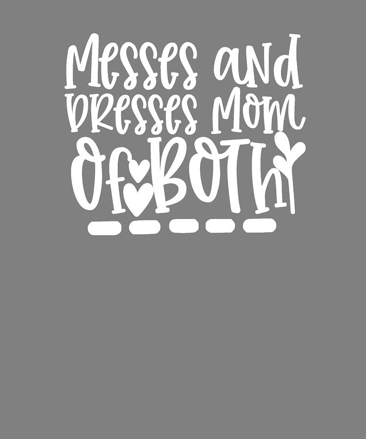 Mom Life Quotes Messes and Dresses Mom of Both Digital Art by Stacy ...