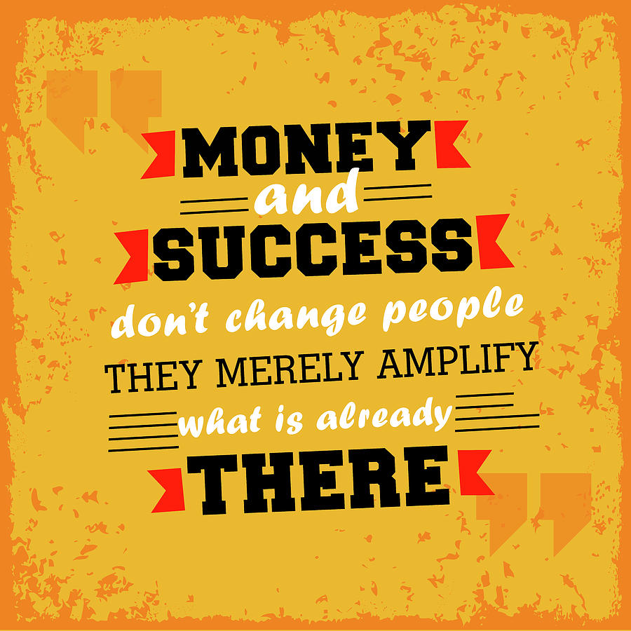 Money and success change people Inspirational Motivational Quotes