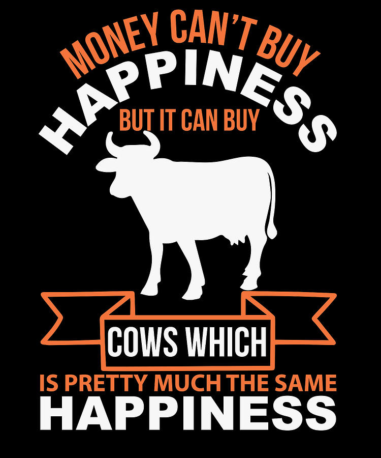 Cow Digital Art - Money cant buy happiness but it can buy cows which is pretty much the same happiness by Jacob Zelazny