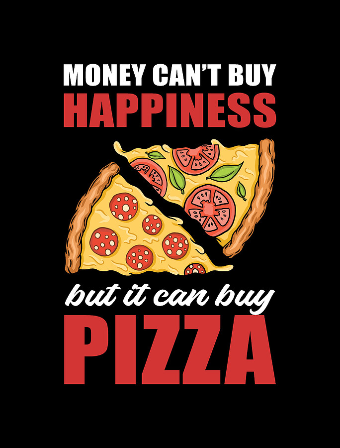 Money Cant Buy Happiness But It Can Buy Pizza Digital Art by Alessandra