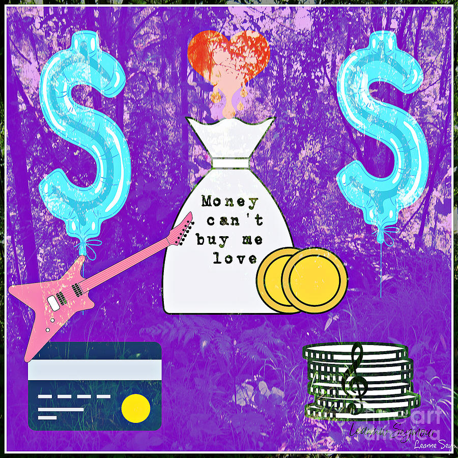Money Cant Buy Me Love Mixed Media by Leanne Seymour