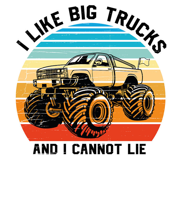 Car Digital Art - Monster Truck I Like Big Trucks And I Cannot Lie by Toms Tee Store