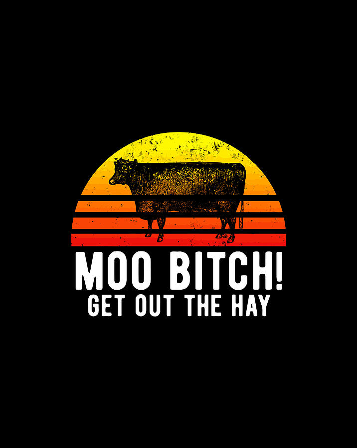 Moo Bitch Get Out The Hay Funny Cow Lover Quote Digital Art By Jane Arthur