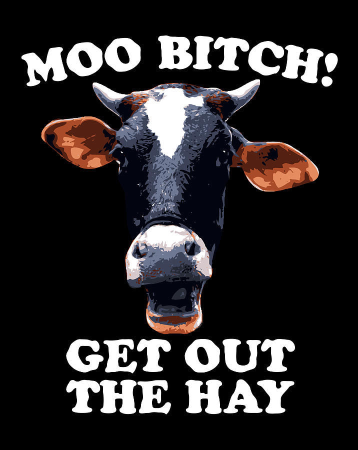 Moo Bitch Get Out The Hay Funny Cow Pun Digital Art By Jane Arthur