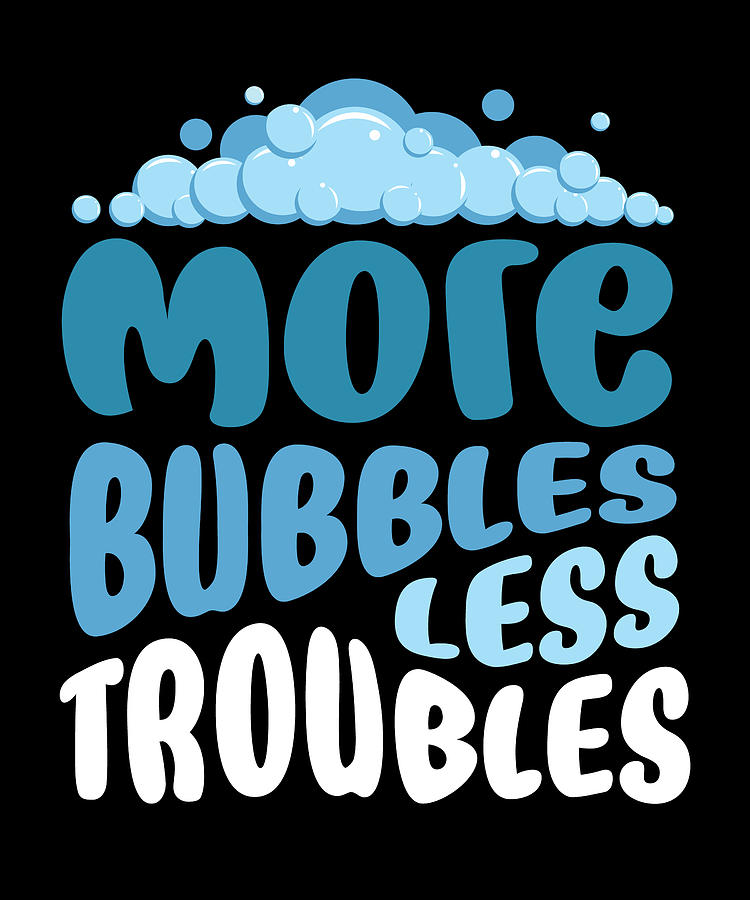 More Bubbles Less Troubles Bubbles Digital Art By Moon Tees - Fine Art ...