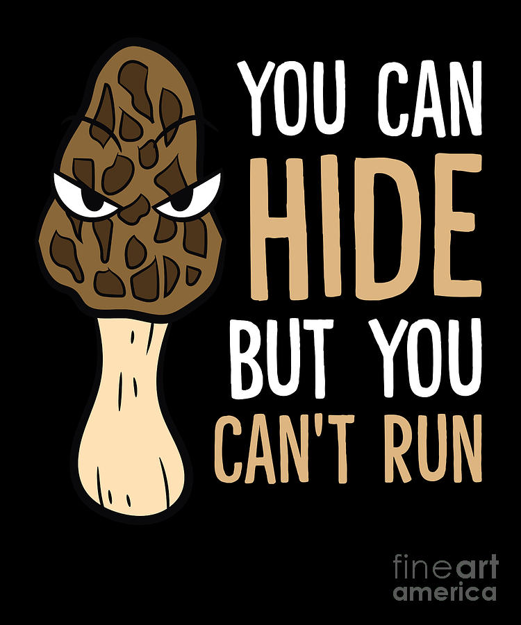 Morel Mushroom Hunter You Can Hide But You Cant Run Morels Digital Art ...