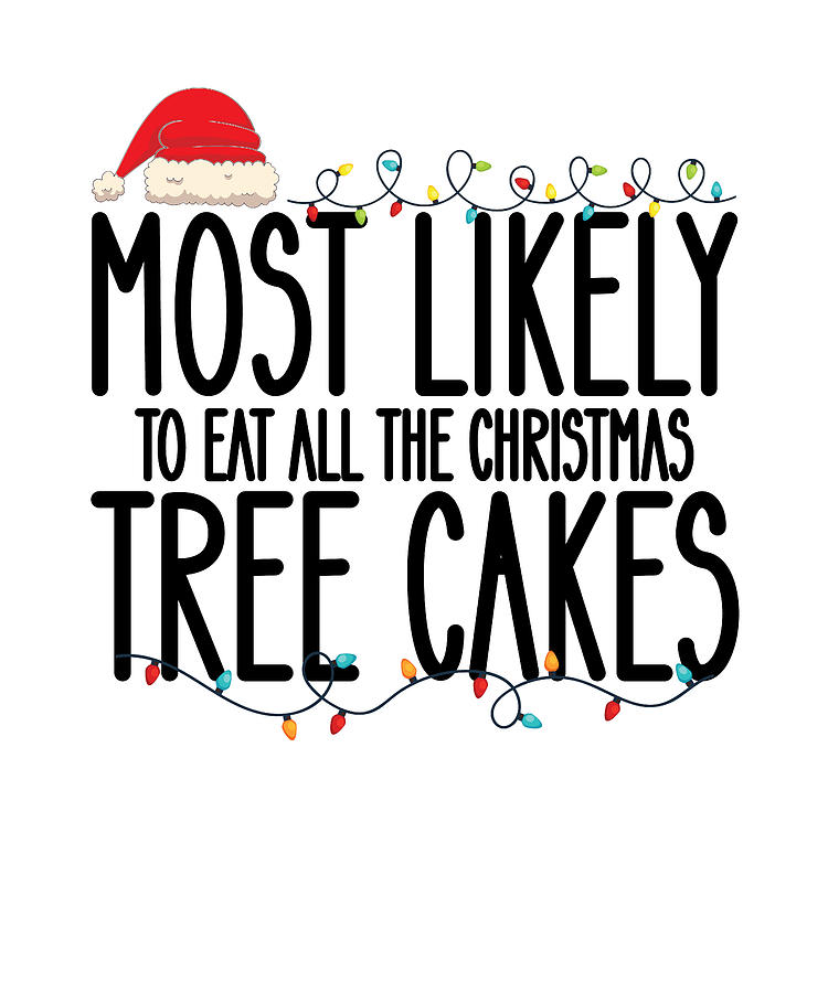 Most Likely To Eat All The Christmas Tree Cakes Digital Art By Nassy ...