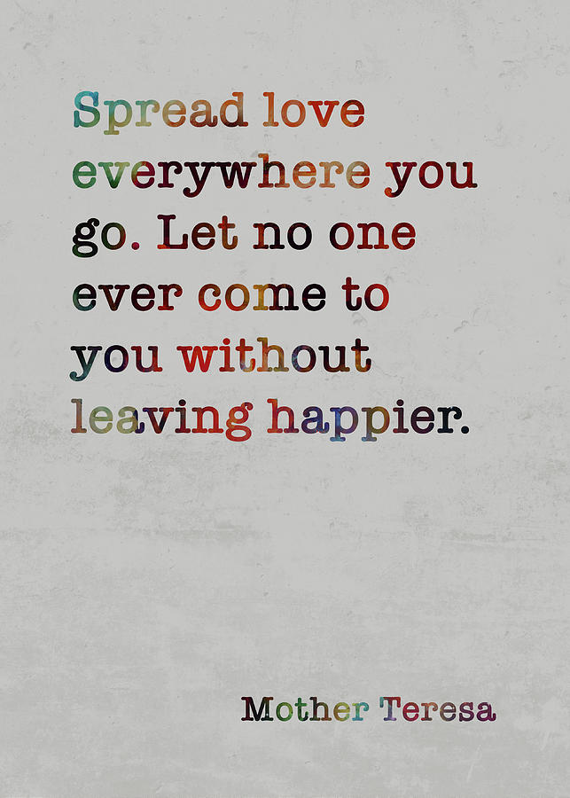 Mother Teresa quote: Spread love everywhere you go. Let no one