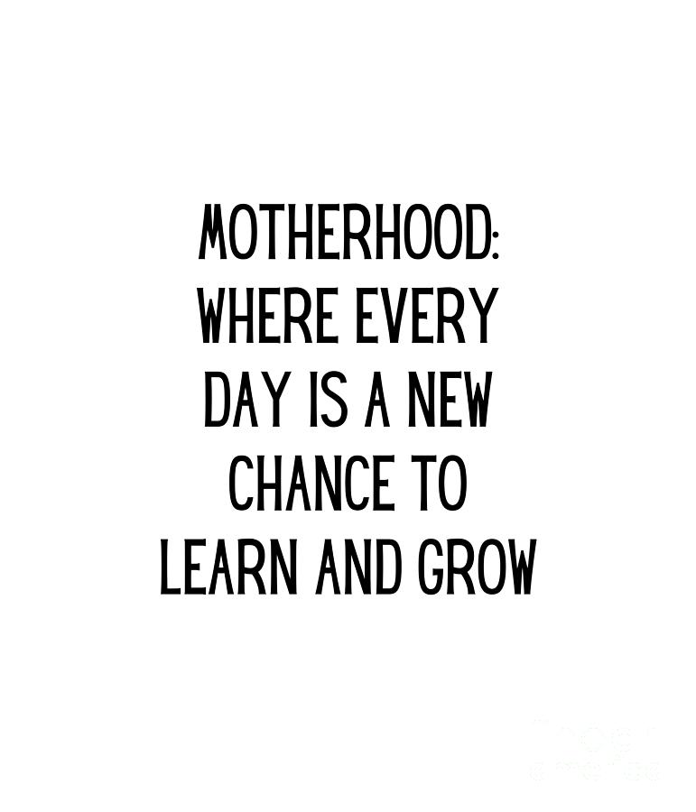 https://images.fineartamerica.com/images/artworkimages/mediumlarge/3/motherhood-where-every-day-is-a-new-chance-to-learn-and-grow-funny-mom-gift-quote-gag-funnygiftscreation.jpg