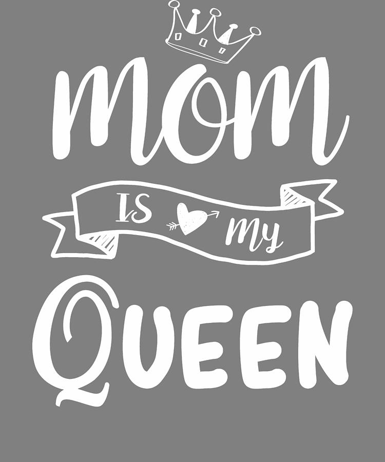 Mothers Day Gift Mom is My Queen Digital Art by Stacy McCafferty