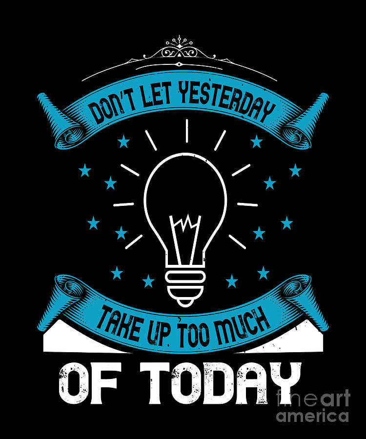 Motivation Quote - Too Much Of Today Digital Art by M B Meyer Art