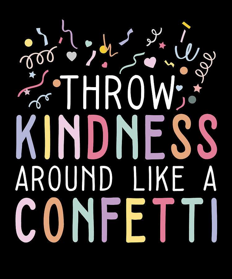 Motivational I Throw Kindness Around Like Confetti Digital Art by ...