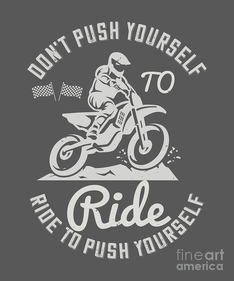 Motocross Digital Art - Motocross Lover Gift Dont Push Yourself To Ride Ride To Push Yourself by Jeff Creation
