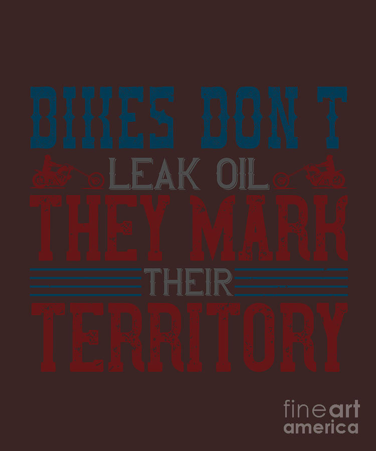 Motorcycle Digital Art - Motorcycle Lover Gift Bikes Dont Leak Oil They Mark Their Territory Biker by Jeff Creation