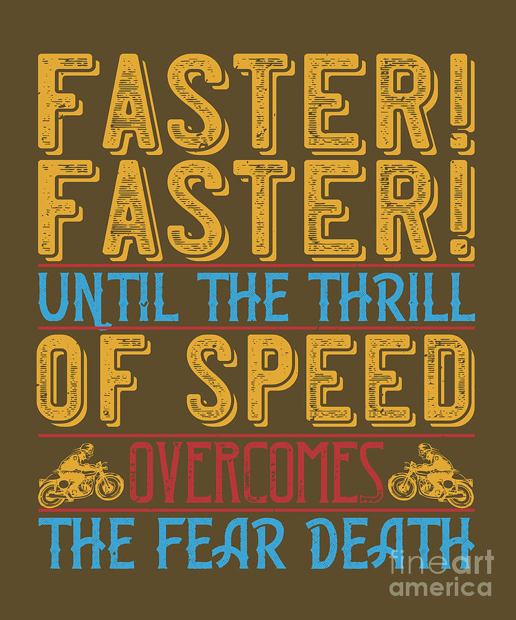 Motorcycle Digital Art - Motorcycle Lover Gift Faster Faster Until The Thrill Of Speed Overcomes The Fear Death Biker by Jeff Creation