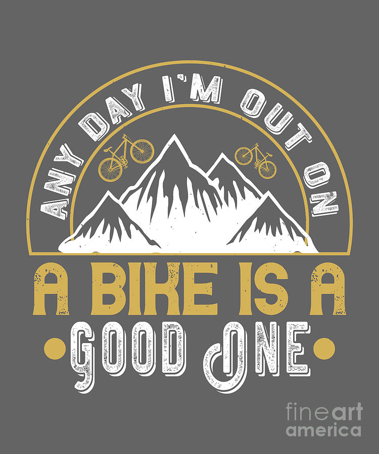 Mountain Digital Art - Mountain Biking Gift Any Day Im Out On A Bike Is A Good One by Jeff Creation