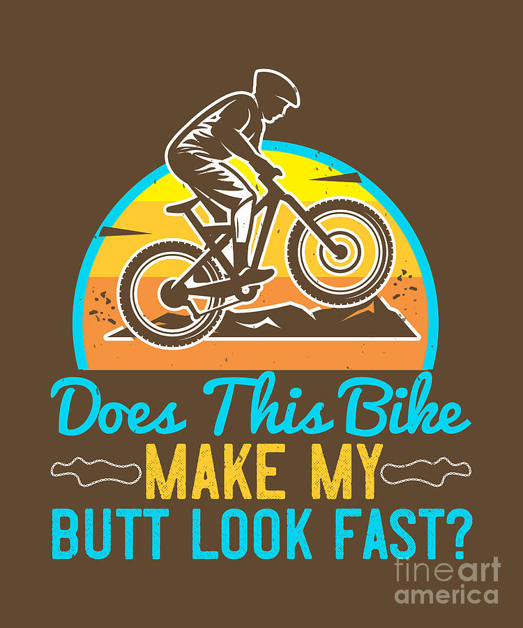 Mountain Digital Art - Mountain Biking Gift Does This Bike Make My Butt Look Fast by Jeff Creation