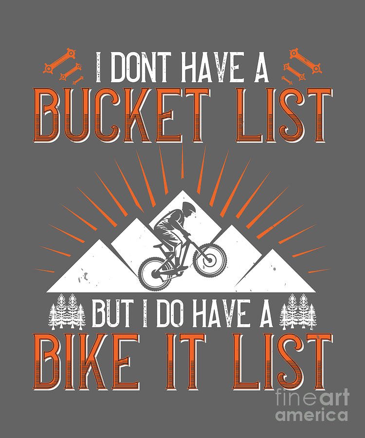 Bucket Digital Art - Mountain Biking Gift I Dont Have A Bucket List But I Do Have A Bike It List by Jeff Creation